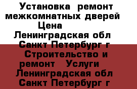 Установка, ремонт межкомнатных дверей. › Цена ­ 1 600 - Ленинградская обл., Санкт-Петербург г. Строительство и ремонт » Услуги   . Ленинградская обл.,Санкт-Петербург г.